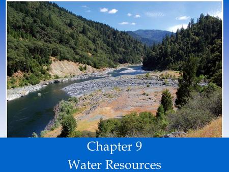 Chapter 9 Water Resources. Usable Water is Rare “Water, water everywhere nor any drop to drink…” ~ Samuel Taylor Coleridge 1798.