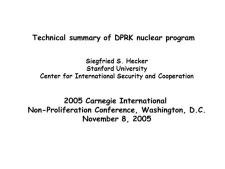 Technical summary of DPRK nuclear program Siegfried S. Hecker Stanford University Center for International Security and Cooperation 2005 Carnegie International.