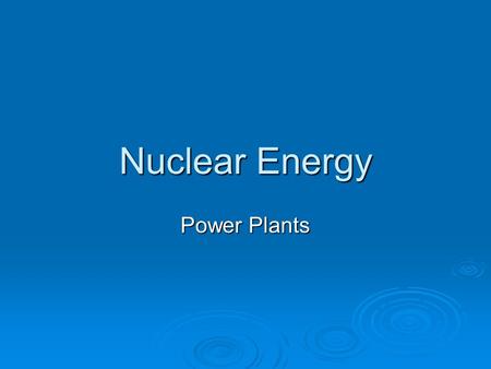 Nuclear Energy Power Plants. Chernobyl Fuel  Uranium-235  an isotope of naturally occurring uranium- 238  Uranium is mined-common mineral is urananite.