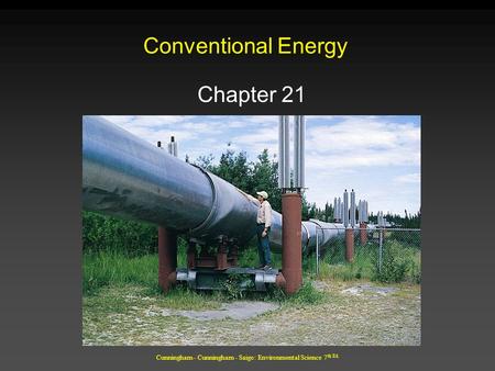 Cunningham - Cunningham - Saigo: Environmental Science 7 th Ed. Conventional Energy Chapter 21.