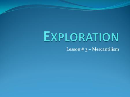 Lesson # 3 – Mercantilism