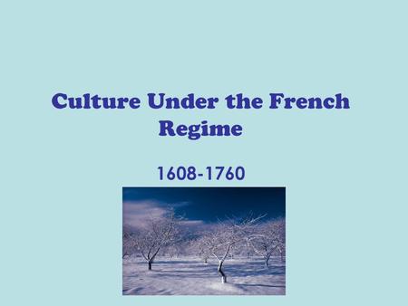 Culture Under the French Regime 1608-1760. When French immigrants came to settle in the St. Lawrence Valley, they imported their practices, customs, and.