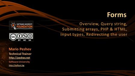 Forms Overview, Query string, Submitting arrays, PHP & HTML, Input types, Redirecting the user Mario Peshev Technical Trainer  Software.