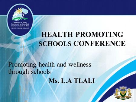 HEALTH PROMOTING SCHOOLS CONFERENCE Promoting health and wellness through schools Ms. L.A TLALI.