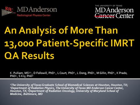 K. Pulliam, MS 1,2., D Followill, PhD 2., L Court, PhD 2., L Dong, PhD 3., M Gillin, PhD 2., K Prado, PhD 3., S Kry, PhD 2 1 The University of Texas Graduate.