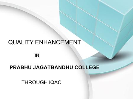 QUALITY ENHANCEMENT IN PRABHU JAGATBANDHU COLLEGE THROUGH IQAC