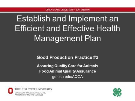 OHIO STATE UNIVERSITY EXTENSION Establish and Implement an Efficient and Effective Health Management Plan Good Production Practice #2 Assuring Quality.