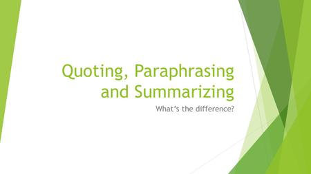 Quoting, Paraphrasing and Summarizing What’s the difference?