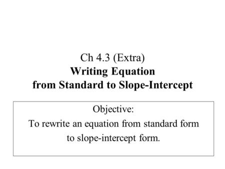 Ch 4.3 (Extra) Writing Equation from Standard to Slope-Intercept