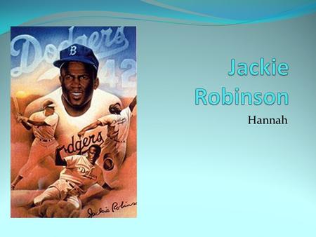 Hannah. Jackie Robinson Jackie Robinson was born in Georgia 1919. He was very poor. He had 4 brothers and sisters. Jackie was a good athlete. Jackie went.