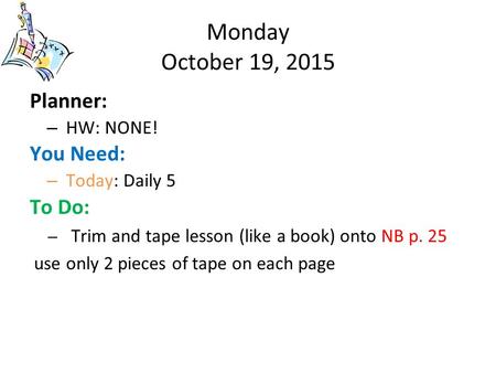 Monday October 19, 2015 Planner: You Need: To Do: HW: NONE!