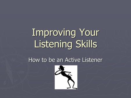 Improving Your Listening Skills How to be an Active Listener.