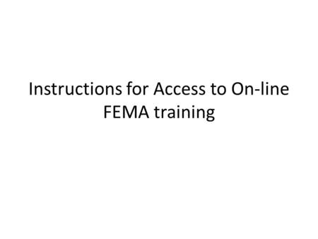 Instructions for Access to On-line FEMA training.