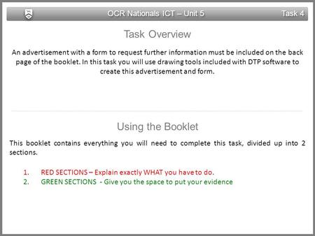 OCR Nationals ICT – Unit 5 Task 4 Task Overview An advertisement with a form to request further information must be included on the back page of the booklet.