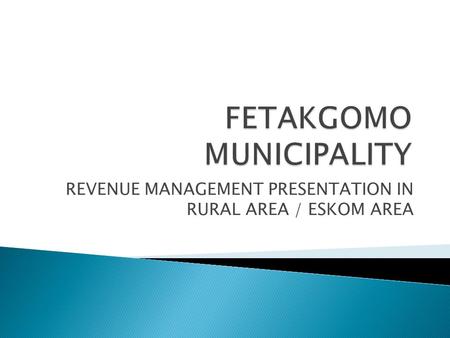 REVENUE MANAGEMENT PRESENTATION IN RURAL AREA / ESKOM AREA.