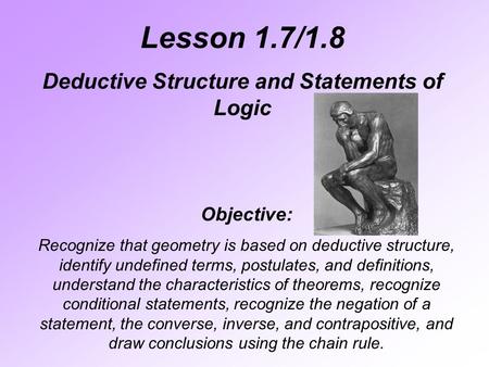 Lesson 1.7/1.8 Deductive Structure and Statements of Logic Objective: Recognize that geometry is based on deductive structure, identify undefined terms,