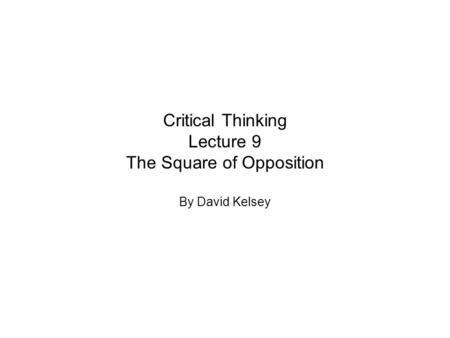 Critical Thinking Lecture 9 The Square of Opposition