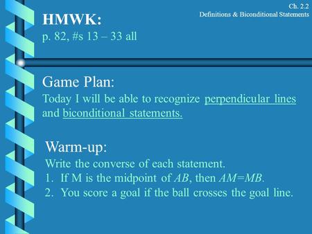 Ch. 2.2 Definitions & Biconditional Statements HMWK: p. 82, #s 13 – 33 all Game Plan: Today I will be able to recognize perpendicular lines and biconditional.