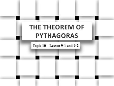 Topic 10 – Lesson 9-1 and 9-2. Objectives Define and identify hypotenuse and leg in a right triangle Determine the length of one leg of a right triangle.