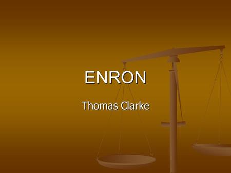 ENRON Thomas Clarke. “The company that once held the admiration of the business world, promised the future and envisioned itself to be the world’s leading.