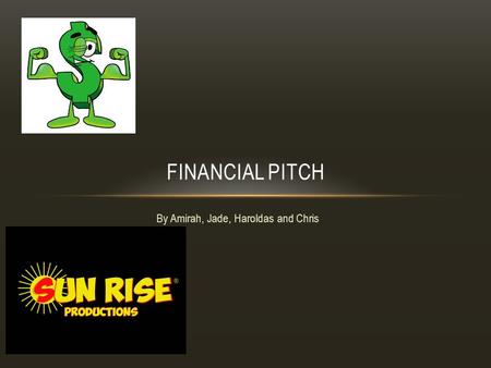 By Amirah, Jade, Haroldas and Chris FINANCIAL PITCH.