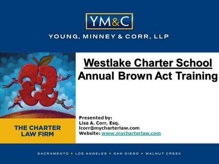 Westlake Charter School Annual Brown Act Training Presented by: Lisa A. Corr, Esq. Website: