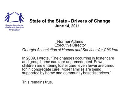 State of the State - Drivers of Change June 14, 2011 Normer Adams Executive Director Georgia Association of Homes and Services for Children In 2009, I.