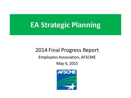 EA Strategic Planning 2014 Final Progress Report Employees Association, AFSCME May 6, 2015.