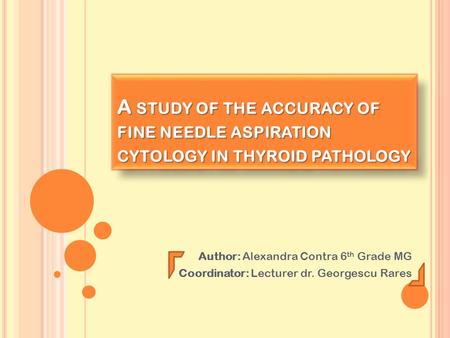 A study of the accuracy of fine needle aspiration cytology in thyroid pathology Honored evaluation committee and students, distinguished guests, my name.