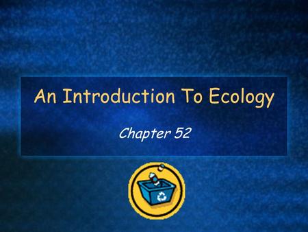 An Introduction To Ecology Chapter 52. Ecology – study of interactions between organisms and environment. Consists of abiotic (nonliving; i.e. temperature,