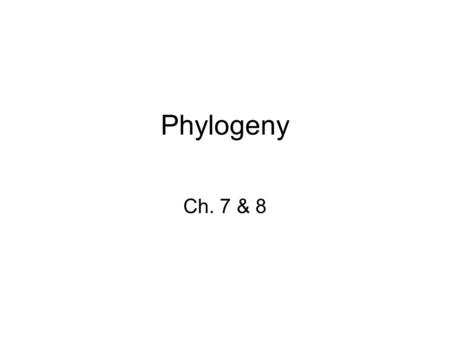 Phylogeny Ch. 7 & 8.