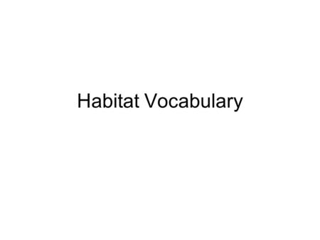 Habitat Vocabulary. ecosystem All the living and nonliving things in a place.