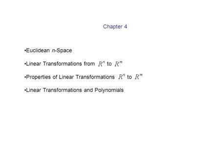 Chapter 4 Euclidean n-Space Linear Transformations from to Properties of Linear Transformations to Linear Transformations and Polynomials.