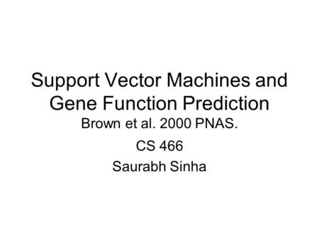 Support Vector Machines and Gene Function Prediction Brown et al. 2000 PNAS. CS 466 Saurabh Sinha.