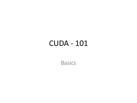 CUDA - 101 Basics. Overview What is CUDA? Data Parallelism Host-Device model Thread execution Matrix-multiplication.