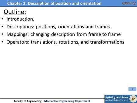 Chapter 2: Description of position and orientation Faculty of Engineering - Mechanical Engineering Department ROBOTICS Outline: Introduction. Descriptions: