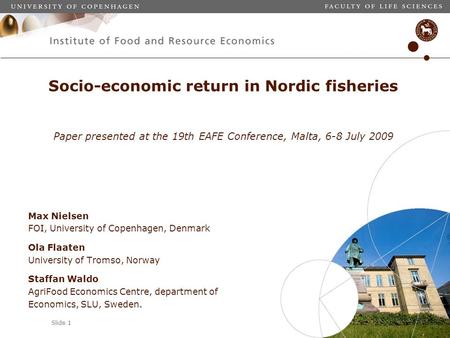 Slide 1 Max Nielsen FOI, University of Copenhagen, Denmark Ola Flaaten University of Tromso, Norway Staffan Waldo AgriFood Economics Centre, department.