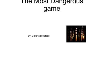 The Most Dangerous game By: Dakota Lovelace. “Off there to the right—somewhere—is a large island,” said Whitney. “It’s rather a mystery—” “What island.