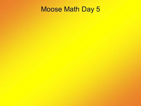 Moose Math Day 5. Which is Farther? How much farther? Today you are going to be solving problems involving distance. You are going to use the data table.