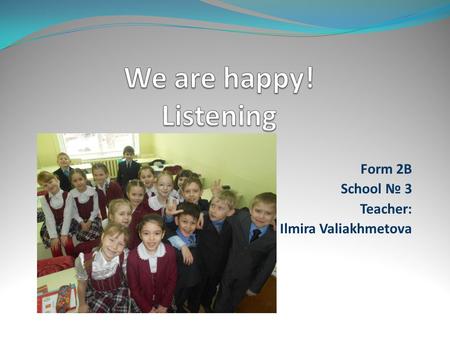 Form 2B School № 3 Teacher: Ilmira Valiakhmetova