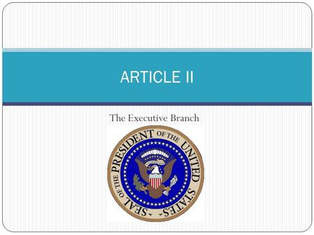 The Executive Branch ARTICLE II. Executive Branch Enforces laws made by Congress Led by President President appoints Cabinet.