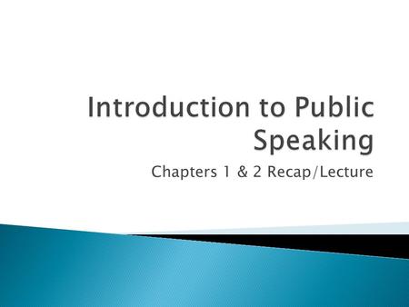 Chapters 1 & 2 Recap/Lecture.  Pick a Partner  Put together a speech  Topic: Public speaking is…..  Audience: High School students terrified about.