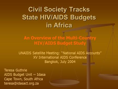 Civil Society Tracks State HIV/AIDS Budgets in Africa An Overview of the Multi-Country HIV/AIDS Budget Study UNAIDS Satellite Meeting: “National AIDS Accounts”