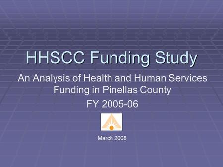 HHSCC Funding Study An Analysis of Health and Human Services Funding in Pinellas County FY 2005-06 March 2008.