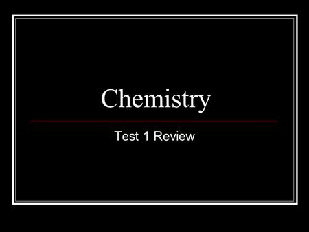 Chemistry Test 1 Review. A systematic approach used in all scientific study.