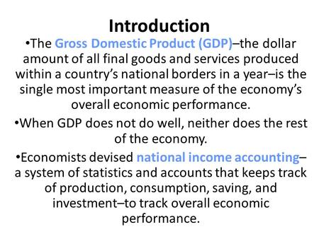 Introduction The Gross Domestic Product (GDP)–the dollar amount of all final goods and services produced within a country’s national borders in a year–is.