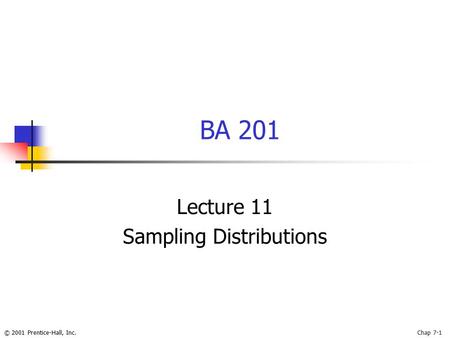 © 2001 Prentice-Hall, Inc.Chap 7-1 BA 201 Lecture 11 Sampling Distributions.