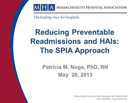 Reducing Preventable Readmissions and HAIs: The SPIA Approach Patricia M. Noga, PhD, RN May 20, 2013.