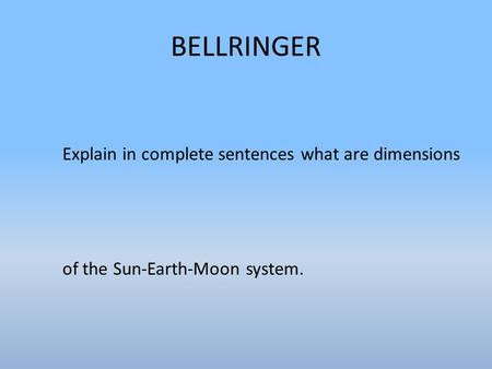 BELLRINGER Explain in complete sentences what are dimensions of the Sun-Earth-Moon system.