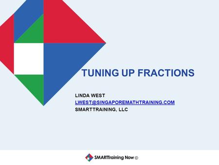 © TUNING UP FRACTIONS LINDA WEST SMARTTRAINING, LLC.